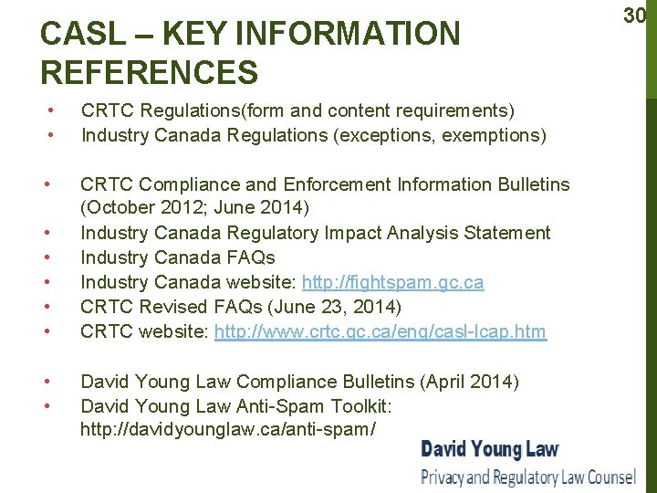 CASL – KEY INFORMATION REFERENCES • • CRTC Regulations(form and content requirements) Industry Canada