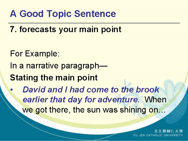 A Good Topic Sentence 7. forecasts your main point For Example: In a narrative