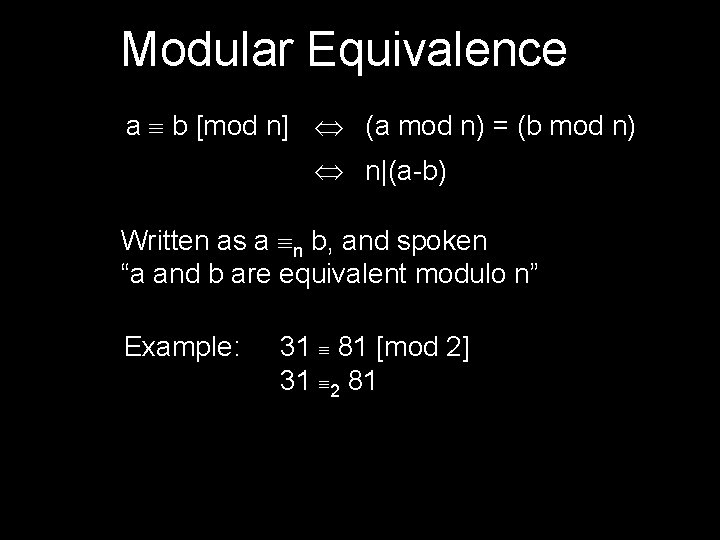 Modular Equivalence a b [mod n] (a mod n) = (b mod n) n|(a-b)