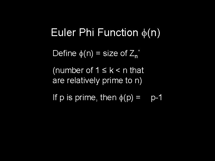 Euler Phi Function (n) Define (n) = size of Zn* (number of 1 ≤