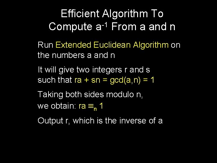 Efficient Algorithm To Compute a-1 From a and n Run Extended Euclidean Algorithm on