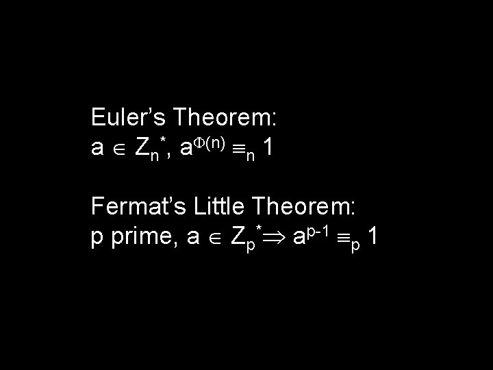 Euler’s Theorem: a Zn*, a (n) n 1 Fermat’s Little Theorem: p prime, a