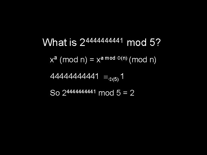 What is 2444441 mod 5? xa (mod n) = xa mod (n) (mod n)