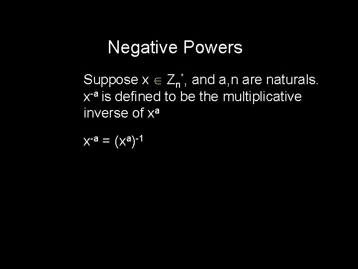 Negative Powers Suppose x Zn*, and a, n are naturals. x-a is defined to