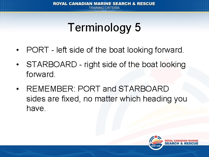 Terminology 5 • PORT - left side of the boat looking forward. • STARBOARD