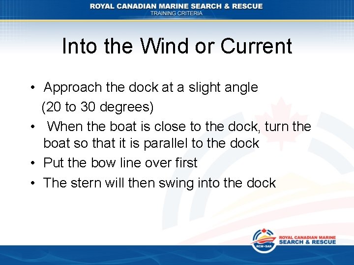 Into the Wind or Current • Approach the dock at a slight angle (20