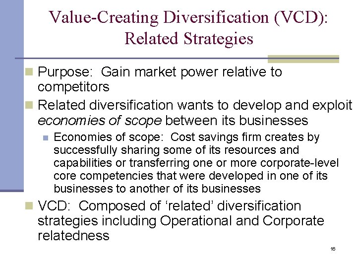 Value-Creating Diversification (VCD): Related Strategies n Purpose: Gain market power relative to competitors n