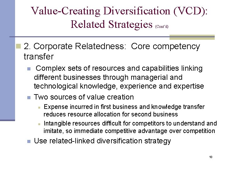 Value-Creating Diversification (VCD): Related Strategies (Cont’d) n 2. Corporate Relatedness: Core competency transfer n