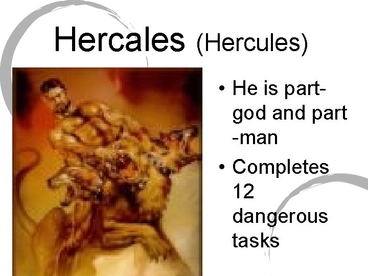 Hercales (Hercules) • He is partgod and part -man • Completes 12 dangerous tasks