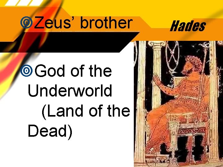  Zeus’ brother God of the Underworld (Land of the Dead) Hades 