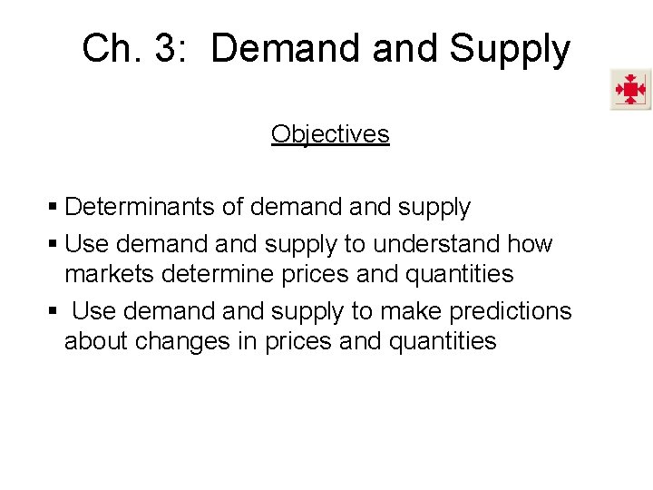 Ch. 3: Demand Supply Objectives § Determinants of demand supply § Use demand supply