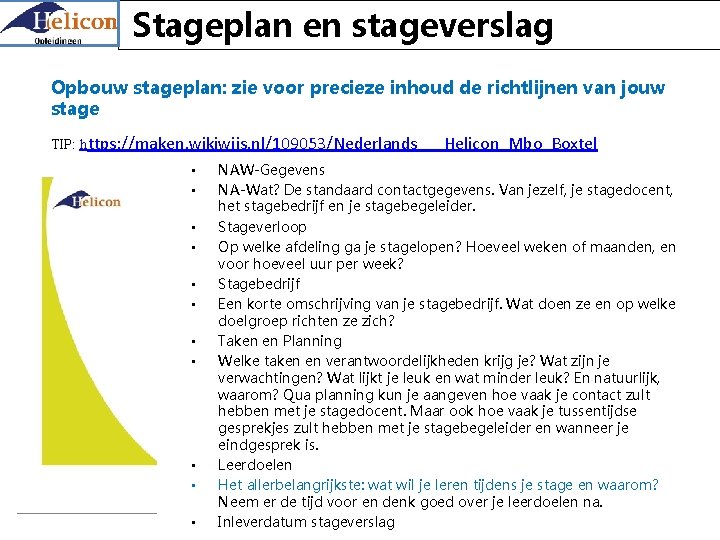 Stageplan en stageverslag Opbouw stageplan: zie voor precieze inhoud de richtlijnen van jouw stage