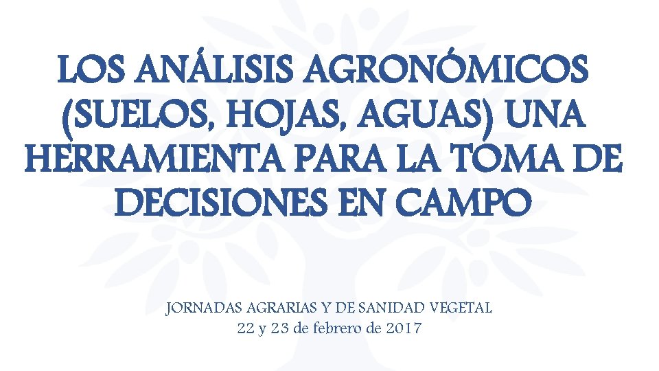 LOS ANÁLISIS AGRONÓMICOS (SUELOS, HOJAS, AGUAS) UNA HERRAMIENTA PARA LA TOMA DE DECISIONES EN LOS ANÁLISIS AGRONÓMICOS (SUELOS, HOJAS, AGUAS) UNA HERRAMIENTA PARA LA TOMA DE DECISIONES EN
