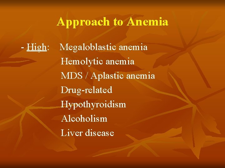 Approach to Anemia - High: Megaloblastic anemia Hemolytic anemia MDS / Aplastic anemia Drug-related