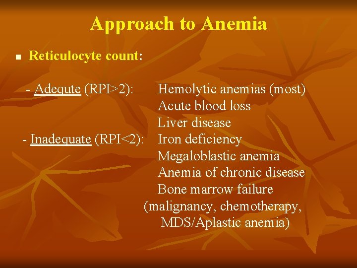 Approach to Anemia n Reticulocyte count: - Adequte (RPI>2): Hemolytic anemias (most) Acute blood