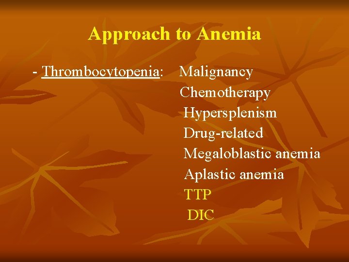 Approach to Anemia - Thrombocytopenia: Malignancy Chemotherapy Hypersplenism Drug-related Megaloblastic anemia Aplastic anemia TTP