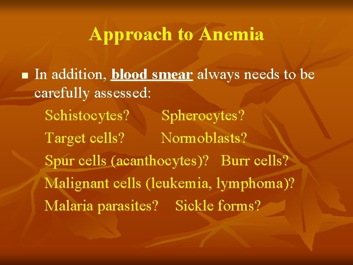 Approach to Anemia n In addition, blood smear always needs to be carefully assessed: