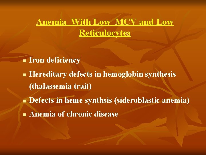 Anemia With Low MCV and Low Reticulocytes n n Iron deficiency Hereditary defects in