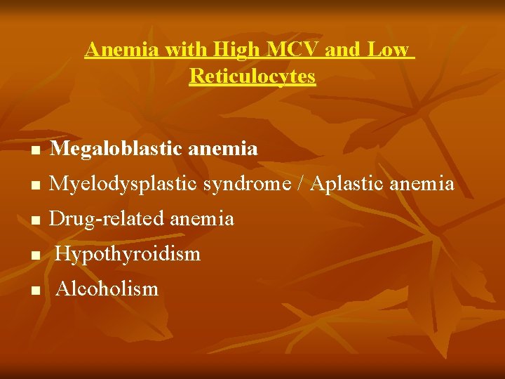 Anemia with High MCV and Low Reticulocytes n Megaloblastic anemia n Myelodysplastic syndrome /