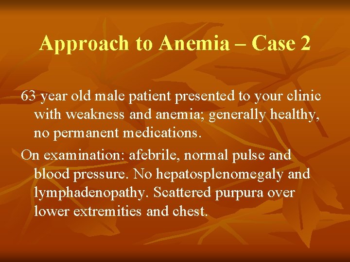 Approach to Anemia – Case 2 63 year old male patient presented to your