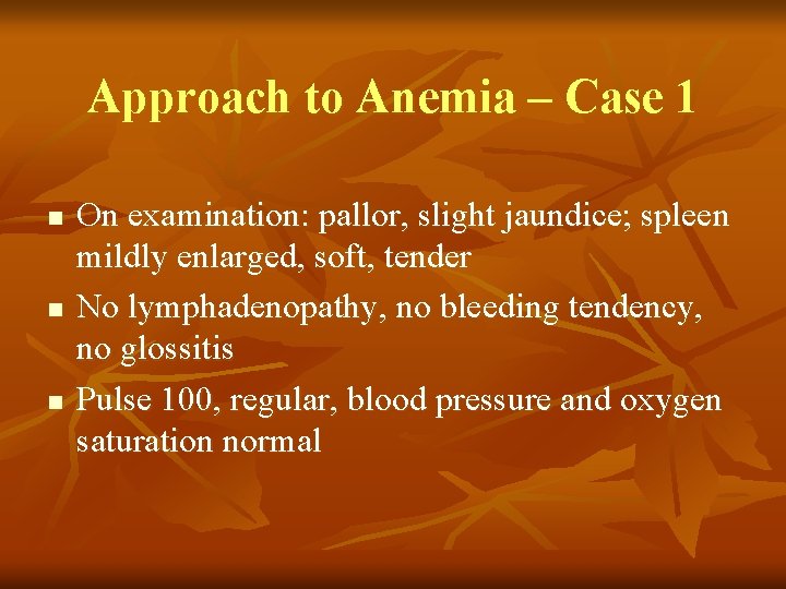 Approach to Anemia – Case 1 n n n On examination: pallor, slight jaundice;