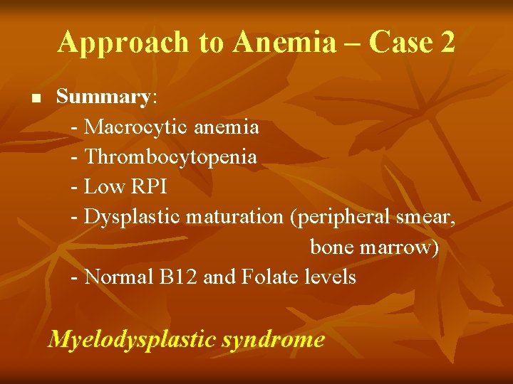 Approach to Anemia – Case 2 n Summary: - Macrocytic anemia - Thrombocytopenia -