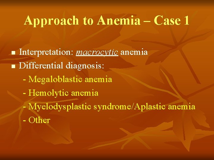 Approach to Anemia – Case 1 n n Interpretation: macrocytic anemia Differential diagnosis: -