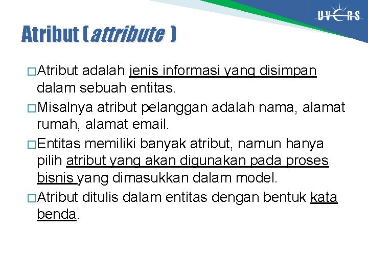 Atribut (attribute ) � Atribut adalah jenis informasi yang disimpan dalam sebuah entitas. �
