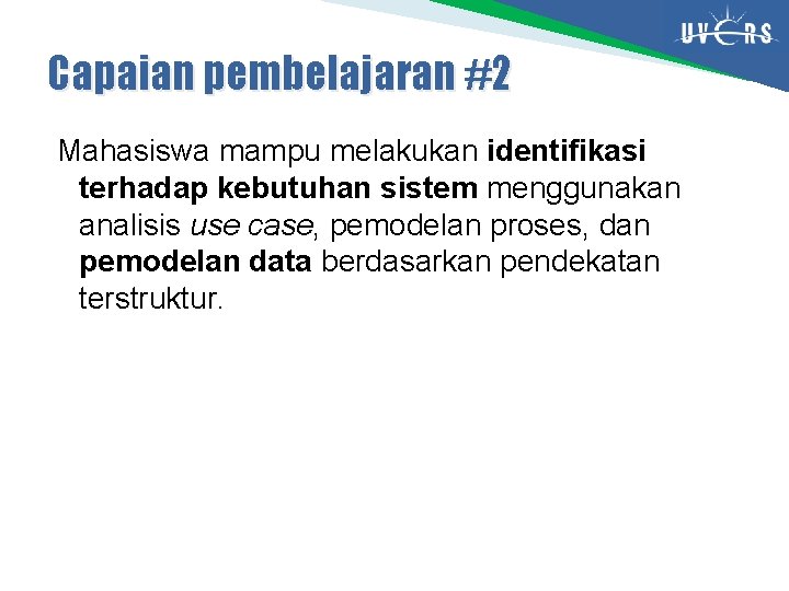Capaian pembelajaran #2 Mahasiswa mampu melakukan identifikasi terhadap kebutuhan sistem menggunakan analisis use case,