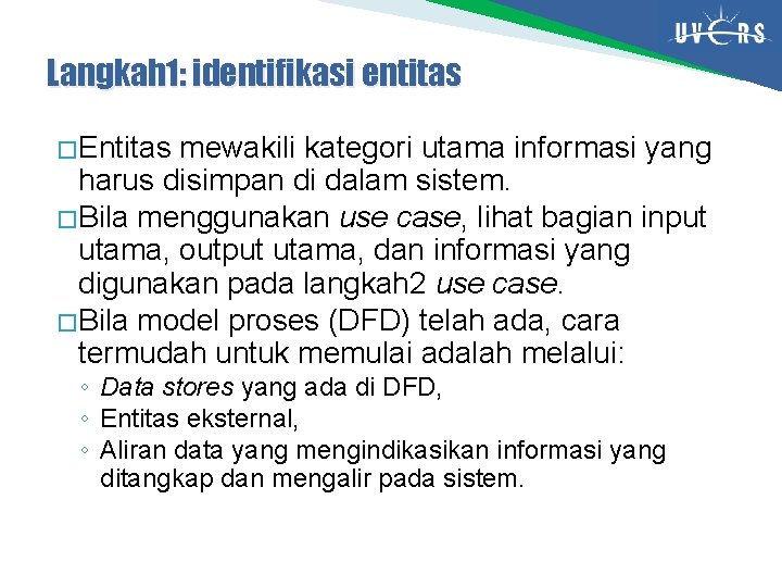 Langkah 1: identifikasi entitas � Entitas mewakili kategori utama informasi yang harus disimpan di
