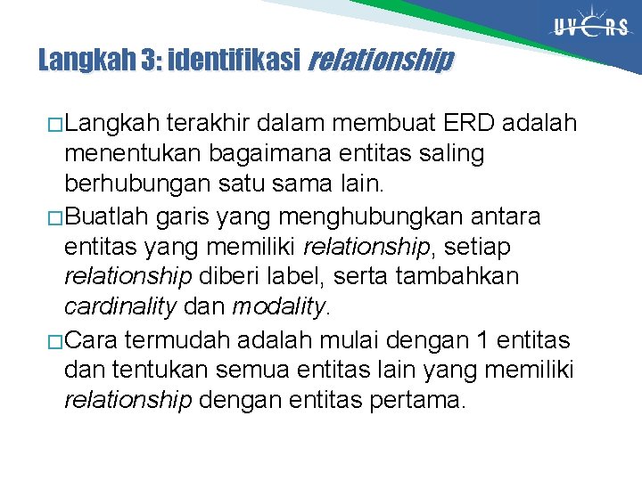 Langkah 3: identifikasi relationship � Langkah terakhir dalam membuat ERD adalah menentukan bagaimana entitas