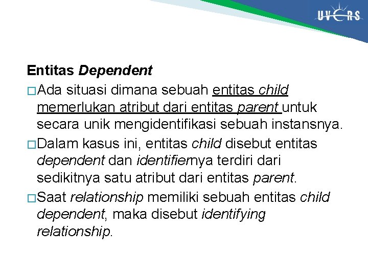 Entitas Dependent � Ada situasi dimana sebuah entitas child memerlukan atribut dari entitas parent