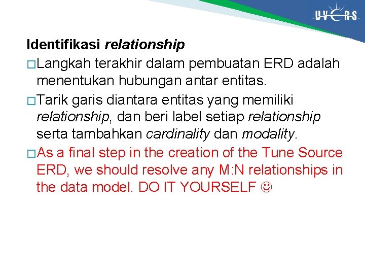 Identifikasi relationship � Langkah terakhir dalam pembuatan ERD adalah menentukan hubungan antar entitas. �