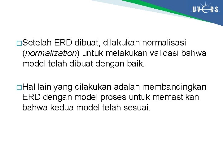 � Setelah ERD dibuat, dilakukan normalisasi (normalization) untuk melakukan validasi bahwa model telah dibuat