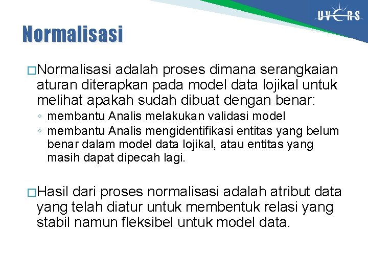 Normalisasi � Normalisasi adalah proses dimana serangkaian aturan diterapkan pada model data lojikal untuk