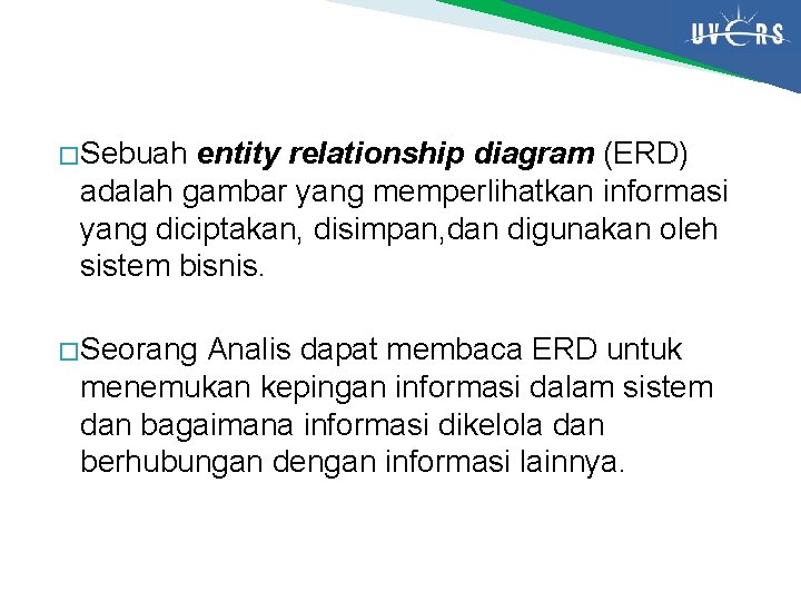 � Sebuah entity relationship diagram (ERD) adalah gambar yang memperlihatkan informasi yang diciptakan, disimpan,