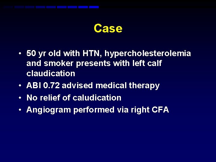 Case • 50 yr old with HTN, hypercholesterolemia and smoker presents with left calf Case • 50 yr old with HTN, hypercholesterolemia and smoker presents with left calf