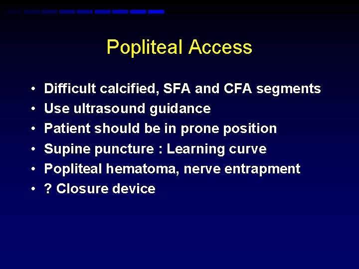 Popliteal Access • • • Difficult calcified, SFA and CFA segments Use ultrasound guidance Popliteal Access • • • Difficult calcified, SFA and CFA segments Use ultrasound guidance