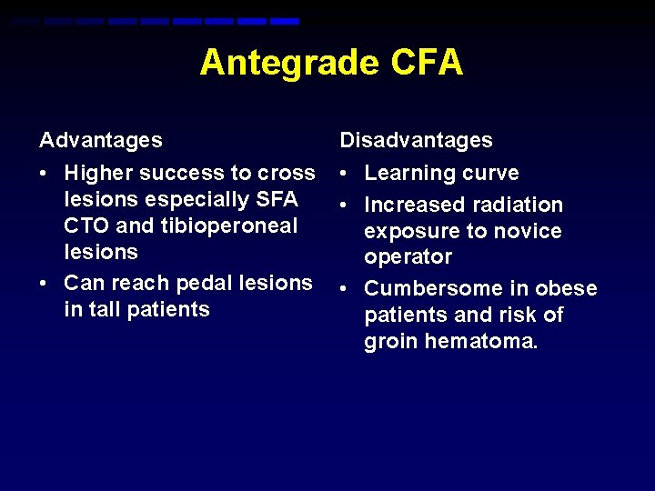 Antegrade CFA Advantages Disadvantages • Higher success to cross lesions especially SFA CTO and Antegrade CFA Advantages Disadvantages • Higher success to cross lesions especially SFA CTO and