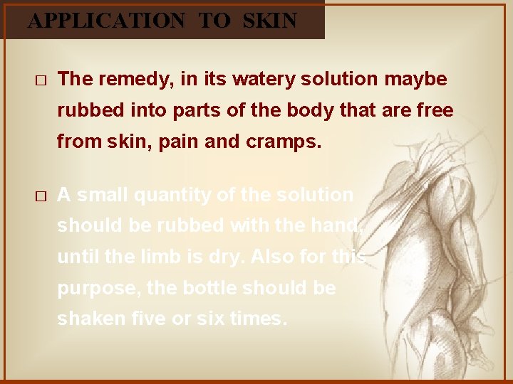 APPLICATION TO SKIN � The remedy, in its watery solution maybe rubbed into parts