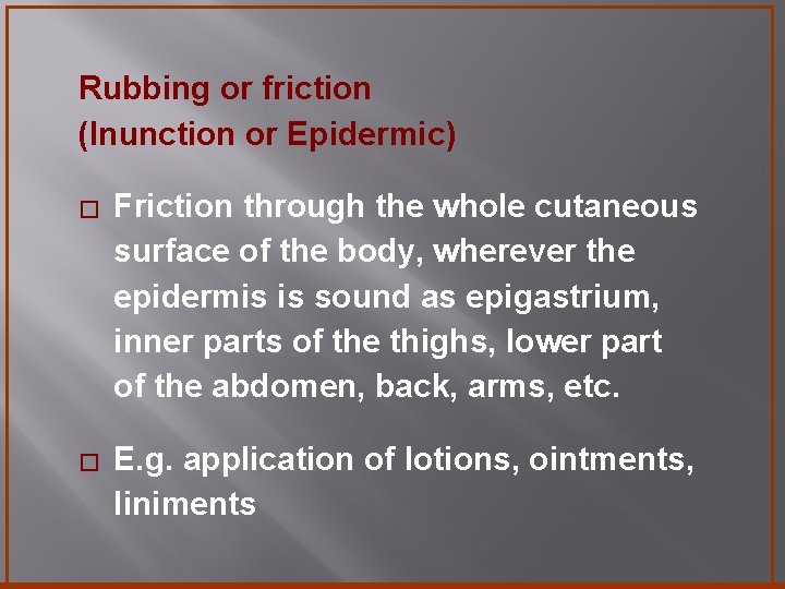 Rubbing or friction (Inunction or Epidermic) � Friction through the whole cutaneous surface of