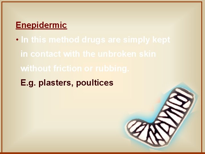 Enepidermic • In this method drugs are simply kept in contact with the unbroken