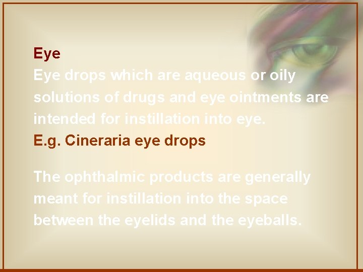 Eye drops which are aqueous or oily solutions of drugs and eye ointments are