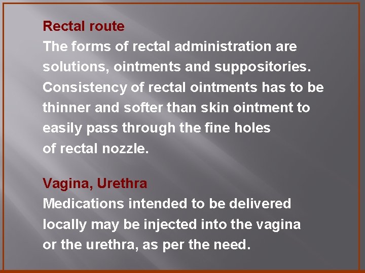 Rectal route The forms of rectal administration are solutions, ointments and suppositories. Consistency of