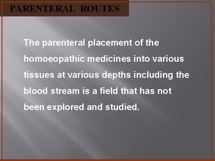 PARENTERAL ROUTES The parenteral placement of the homoeopathic medicines into various tissues at various