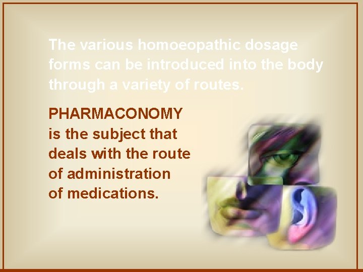 The various homoeopathic dosage forms can be introduced into the body through a variety