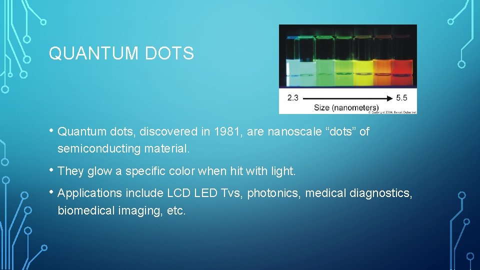 QUANTUM DOTS • Quantum dots, discovered in 1981, are nanoscale “dots” of semiconducting material.