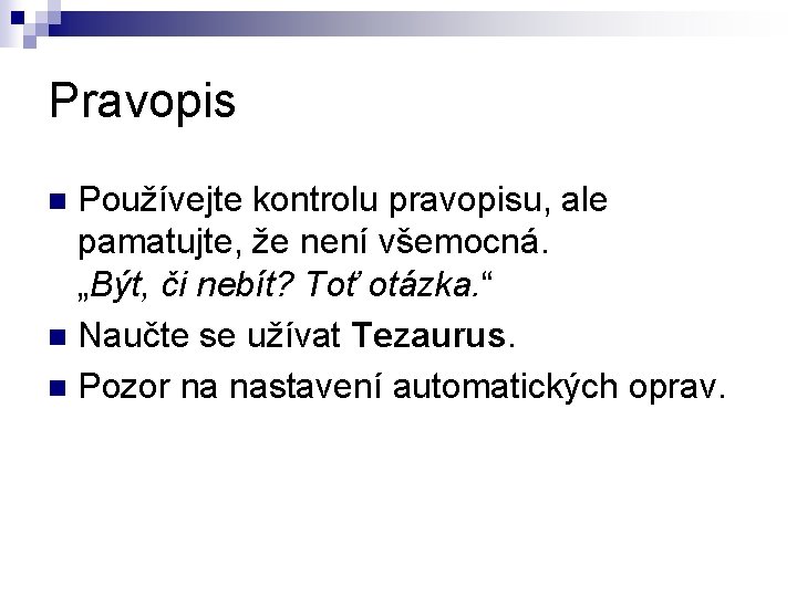 Pravopis Používejte kontrolu pravopisu, ale pamatujte, že není všemocná. „Být, či nebít? Toť otázka.