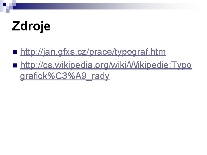 Zdroje http: //jan. gfxs. cz/prace/typograf. htm n http: //cs. wikipedia. org/wiki/Wikipedie: Typo grafick%C 3%A