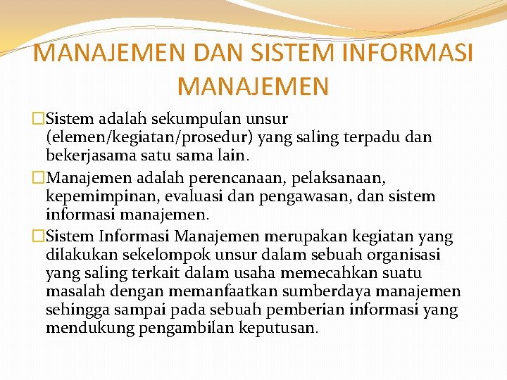 MANAJEMEN DAN SISTEM INFORMASI MANAJEMEN �Sistem adalah sekumpulan unsur (elemen/kegiatan/prosedur) yang saling terpadu dan